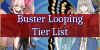 Buster Looping Tier List